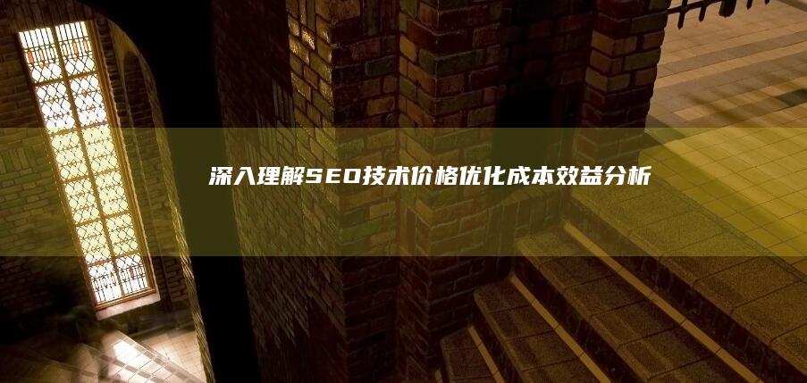 深入理解SEO技术价格：优化成本效益分析